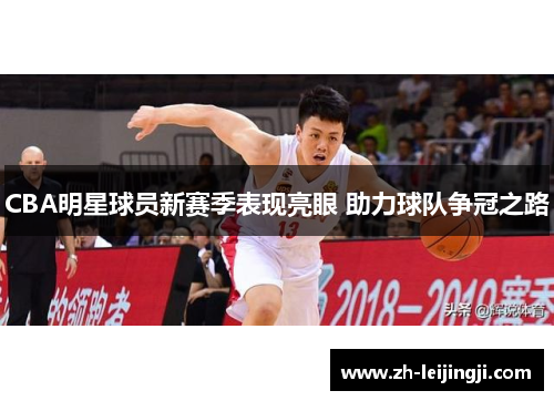 CBA明星球员新赛季表现亮眼 助力球队争冠之路
