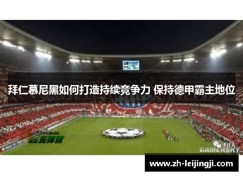 拜仁慕尼黑如何打造持续竞争力 保持德甲霸主地位