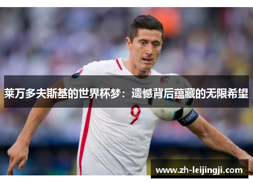 莱万多夫斯基的世界杯梦：遗憾背后蕴藏的无限希望