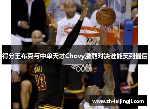 得分王布克与中单天才Chovy激烈对决谁能笑到最后