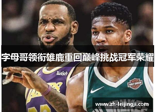 字母哥领衔雄鹿重回巅峰挑战冠军荣耀