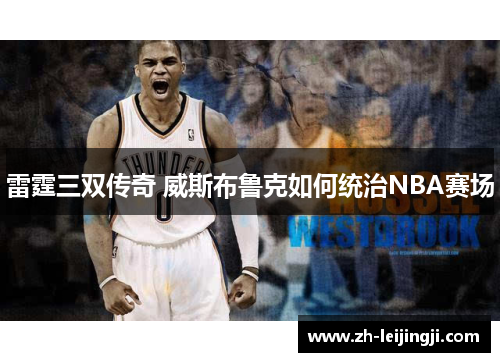 雷霆三双传奇 威斯布鲁克如何统治NBA赛场
