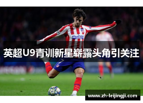 英超U9青训新星崭露头角引关注